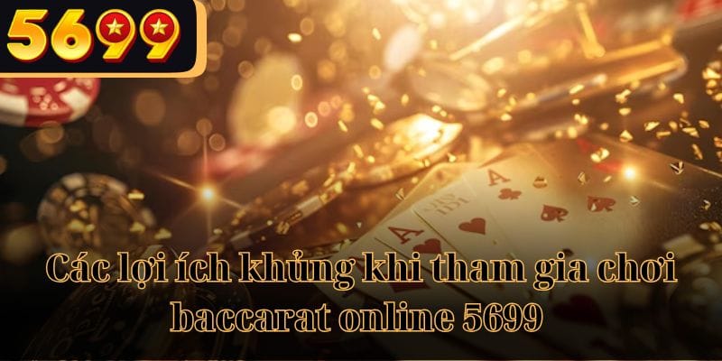 Các lợi ích khủng khi tham gia chơi baccarat online 5699