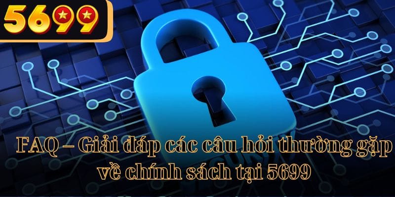 FAQ – Giải đáp các câu hỏi thường gặp về chính sách tại 5699