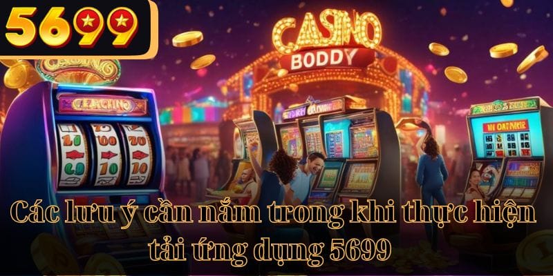 Các lưu ý cần nắm trong khi thực hiện tải ứng dụng 5699