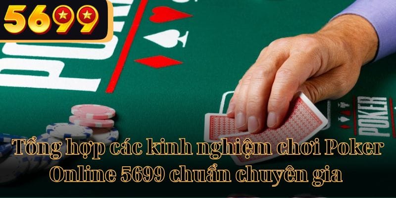 Tổng hợp các kinh nghiệm chơi Poker Online 5699 chuẩn chuyên gia