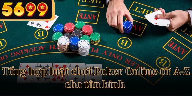 Tổng hợp luật chơi Poker Online từ A-Z cho tân binh