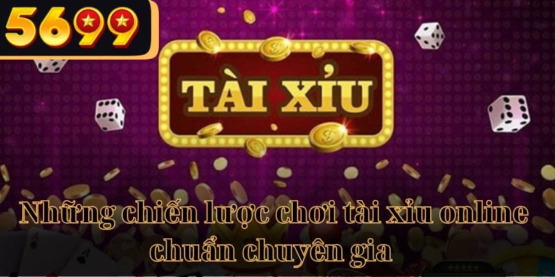 Những chiến lược chơi tài xỉu online chuẩn chuyên gia