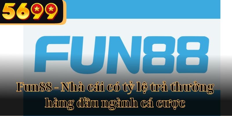 Fun88 - Nhà cái có tỷ lệ trả thưởng hàng đầu ngành cá cược