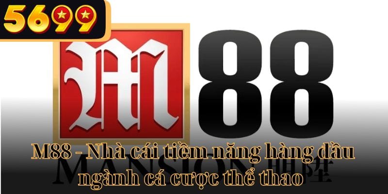 M88 - Nhà cái tiềm năng hàng đầu ngành cá cược thể thao